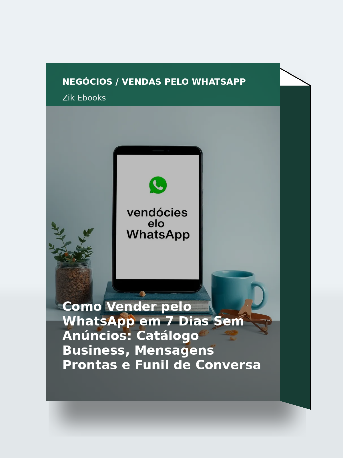 Capa 3D do ebook Como Vender pelo WhatsApp em 7 Dias Sem Anúncios: Catálogo Business, Mensagens Prontas e Funil de Conversa