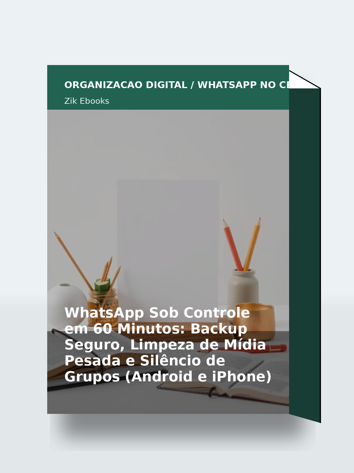 Capa 3D do ebook WhatsApp Sob Controle em 60 Minutos: Backup Seguro, Limpeza de Mídia Pesada e Silêncio de Grupos (Android e iPhone)