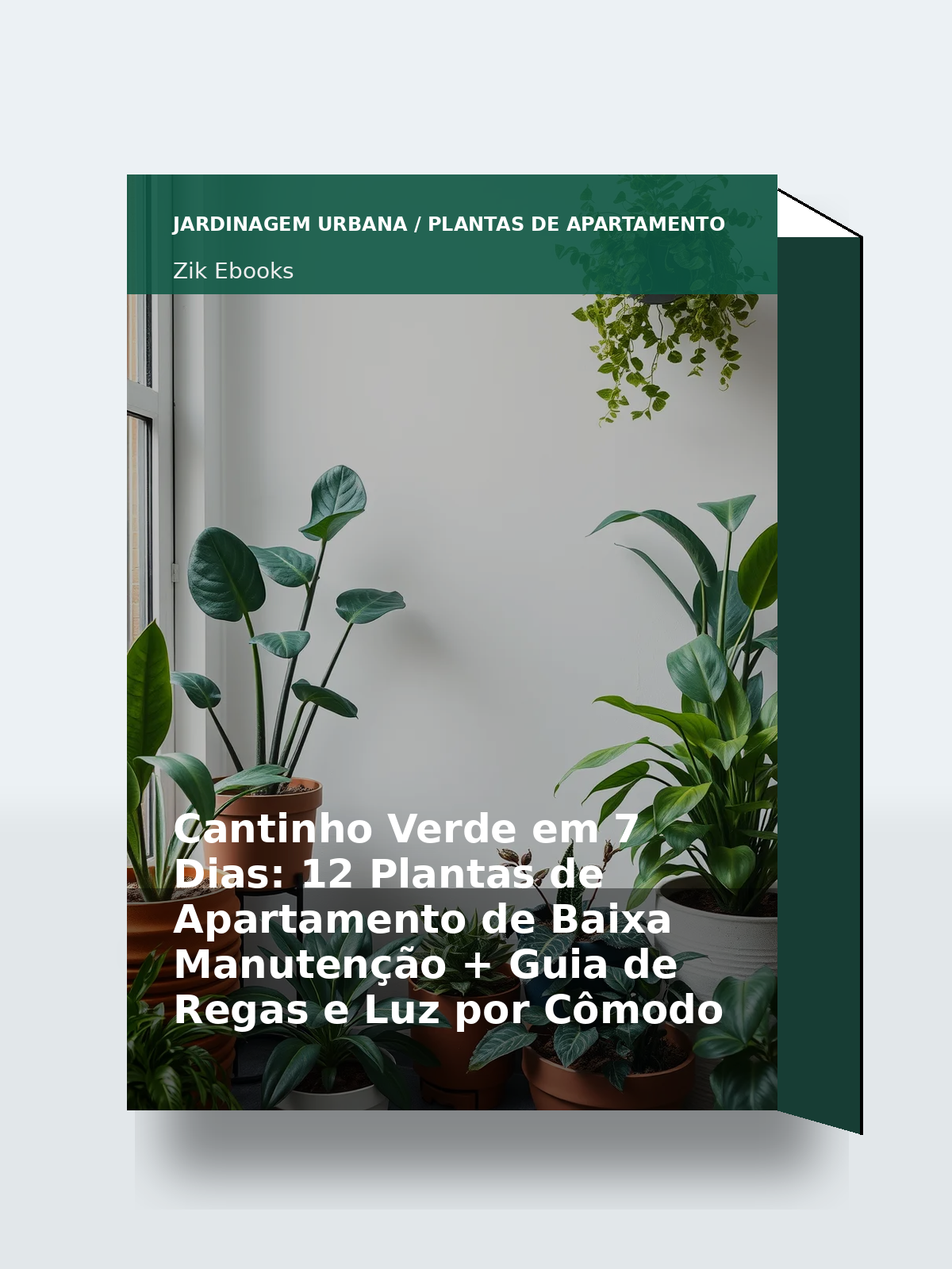 Capa 3D do ebook Cantinho Verde em 7 Dias: 12 Plantas de Apartamento de Baixa Manutenção + Guia de Regas e Luz por Cômodo