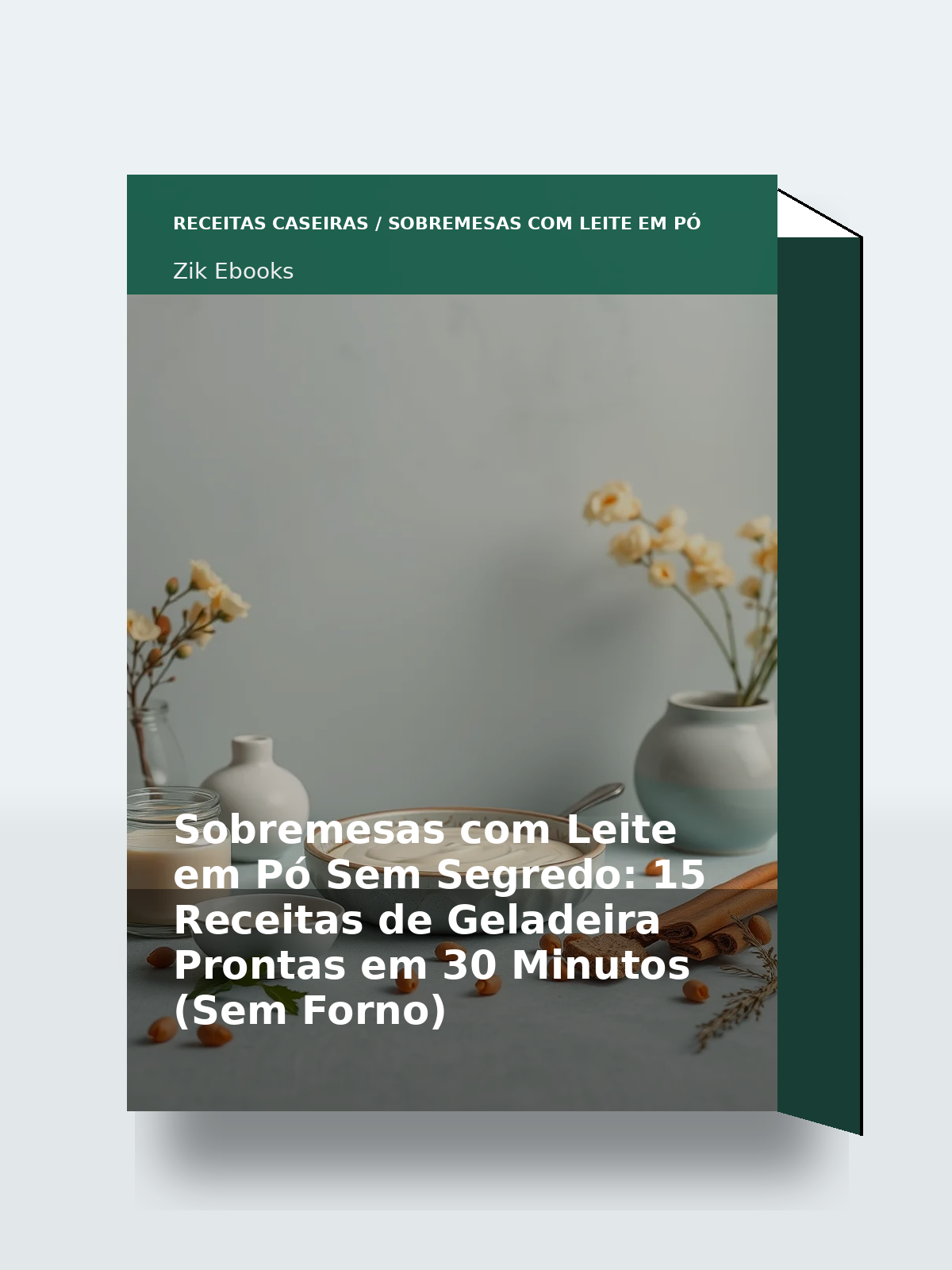 Capa 3D do ebook Sobremesas com Leite em Pó Sem Segredo: 15 Receitas de Geladeira Prontas em 30 Minutos (Sem Forno)