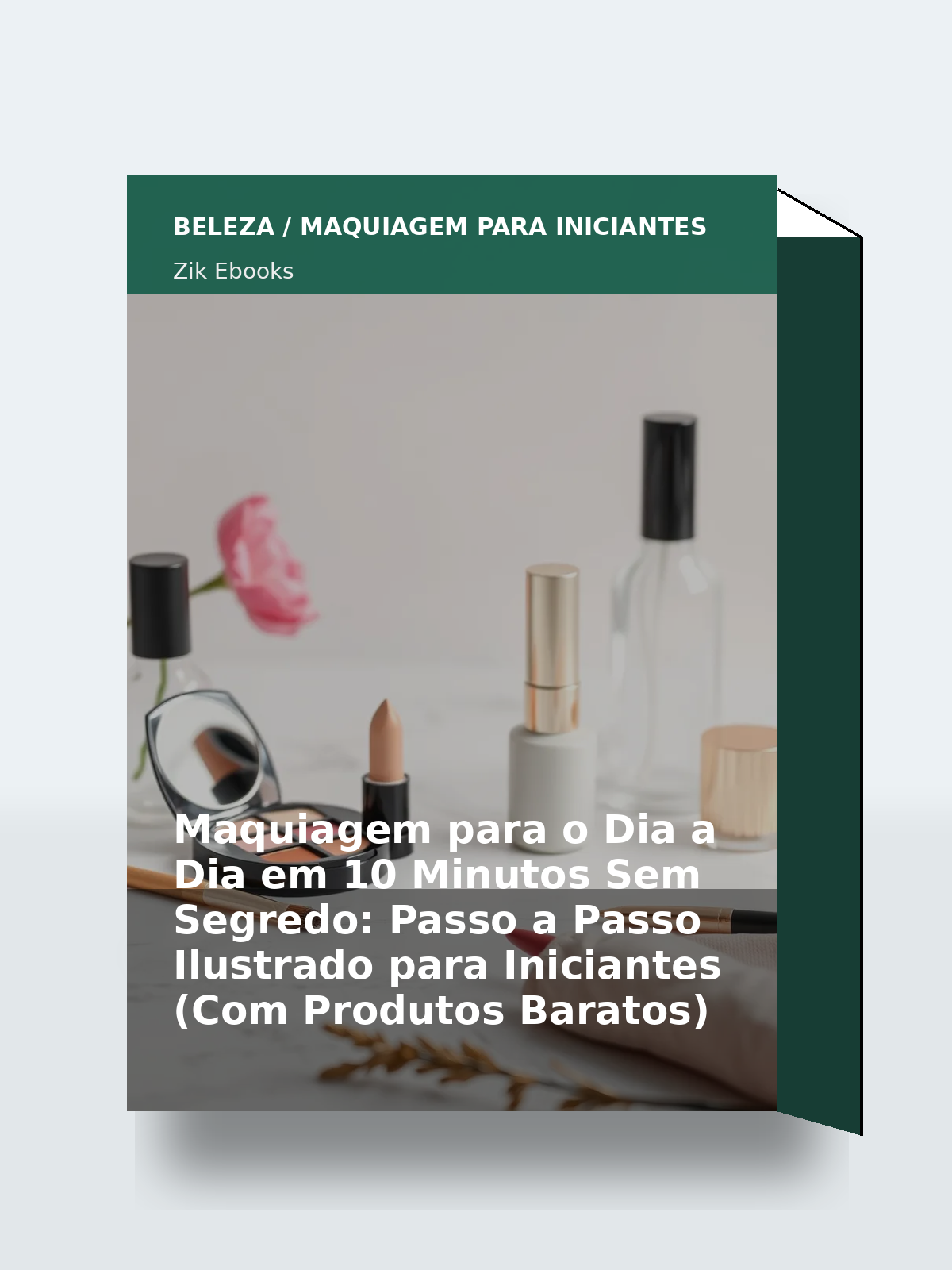 Capa 3D do ebook Maquiagem para o Dia a Dia em 10 Minutos Sem Segredo: Passo a Passo Ilustrado para Iniciantes (Com Produtos Baratos)