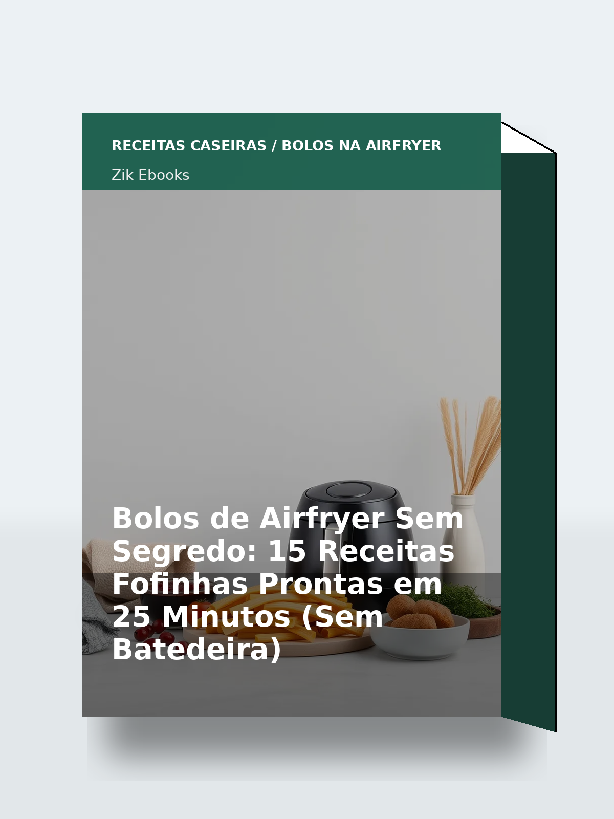 Capa 3D do ebook Bolos de Airfryer Sem Segredo: 15 Receitas Fofinhas Prontas em 25 Minutos (Sem Batedeira)