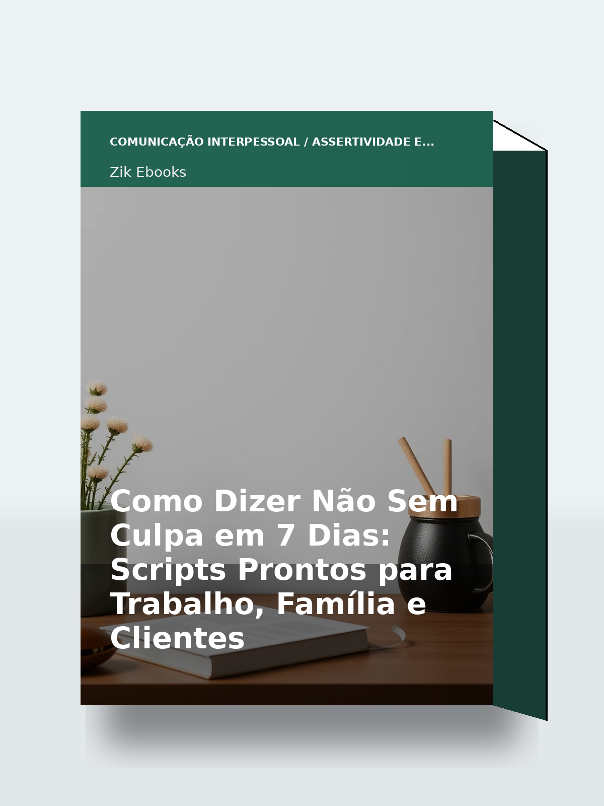 Capa 3D do ebook Como Dizer Não Sem Culpa em 7 Dias: Scripts Prontos para Trabalho, Família e Clientes