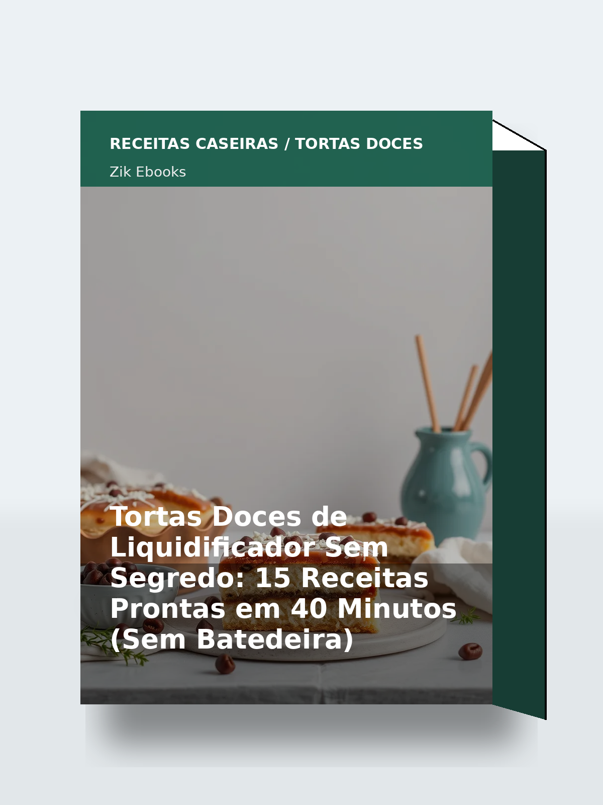 Capa 3D do ebook Tortas Doces de Liquidificador Sem Segredo: 15 Receitas Prontas em 40 Minutos (Sem Batedeira)